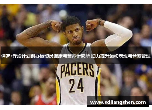 保罗·乔治计划创办运动员健康与营养研究所 助力提升运动表现与长寿管理
