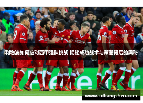 利物浦如何应对西甲强队挑战 揭秘成功战术与策略背后的奥秘