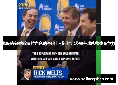 如何在评估穆夏拉角色的基础上引进维尔茨提升球队整体竞争力