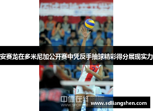 安赛龙在多米尼加公开赛中凭反手抽球精彩得分展现实力