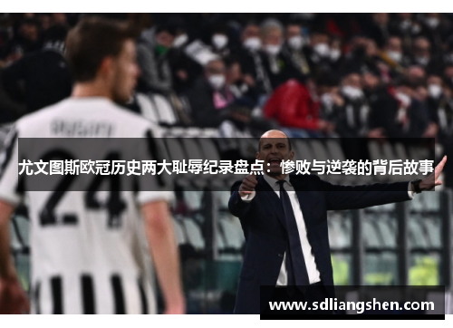 尤文图斯欧冠历史两大耻辱纪录盘点：惨败与逆袭的背后故事