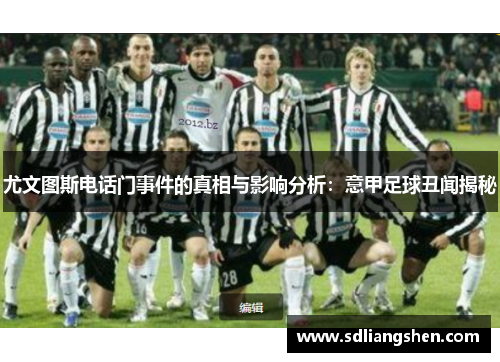 尤文图斯电话门事件的真相与影响分析:意甲足球丑闻揭秘 尤文图斯电话门事件的真相与影响分析:意甲足球丑闻揭秘