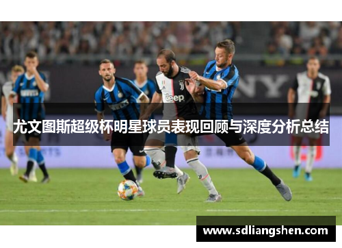 尤文图斯超级杯明星球员表现回顾与深度分析总结