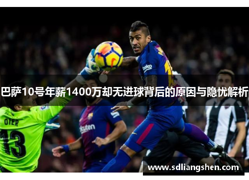 巴萨10号年薪1400万却无进球背后的原因与隐忧解析