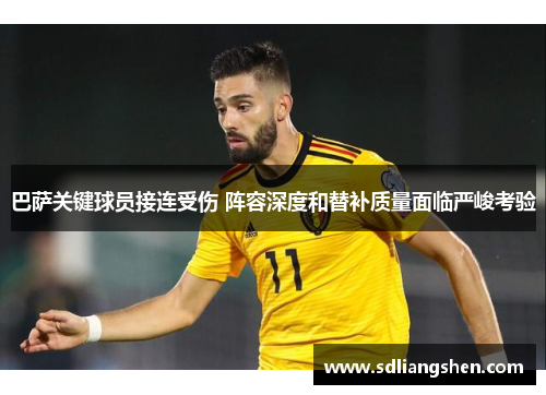 巴萨关键球员接连受伤 阵容深度和替补质量面临严峻考验